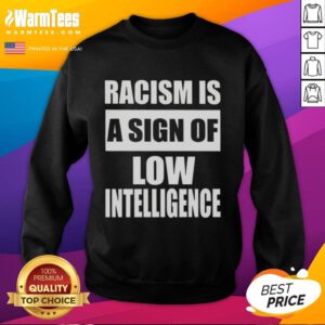 Official Racism Is A Sign Of Low Intelligence Sweatshirt featuring bold text design for awareness and social justice.