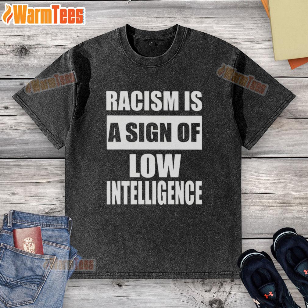 Official 'Racism Is A Sign Of Low Intelligence' washed t-shirt showcasing a powerful message against racism and ignorance.
