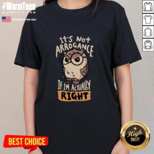 Premium 'It's Not Arrogance If I'm Actually Right' Owl Ladies Tee, featuring a stylish owl graphic and bold text design.