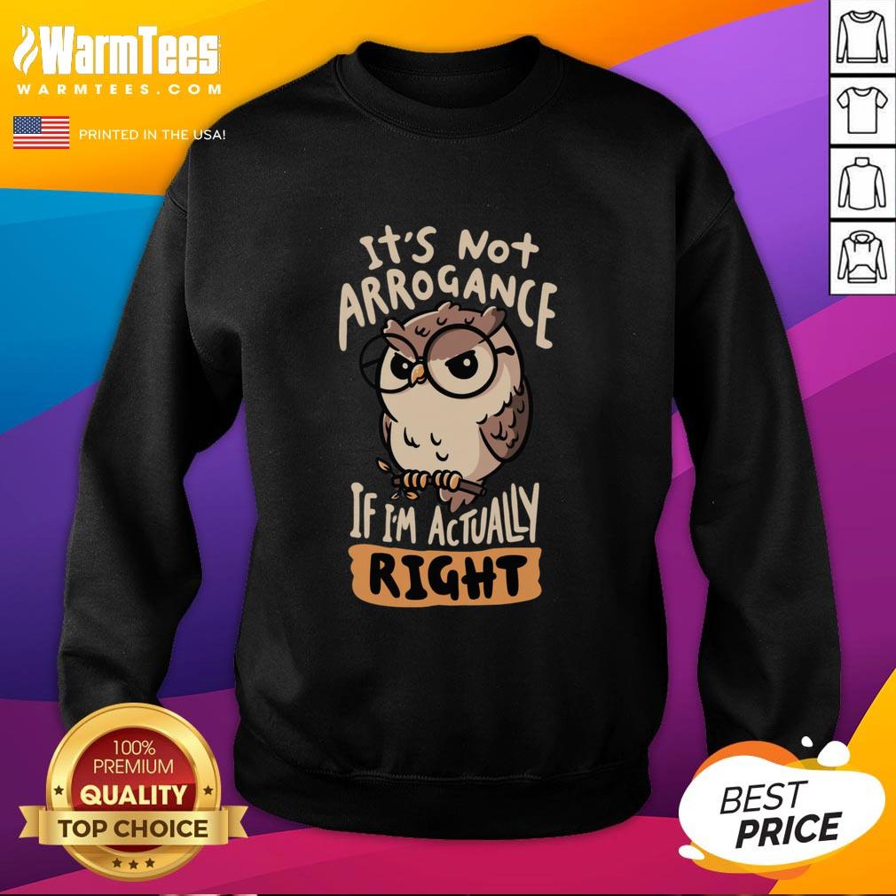 Alt Text: Premium 'It's Not Arrogance If I'm Actually Right' owl sweatshirt featuring an artistic owl design on a cozy fabric.