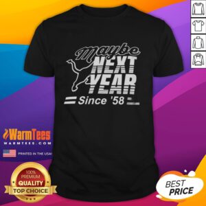 Premium Maybe Next Year Since 58 T-Shirt featuring stylish design and quality fabric for casual wear enthusiasts.