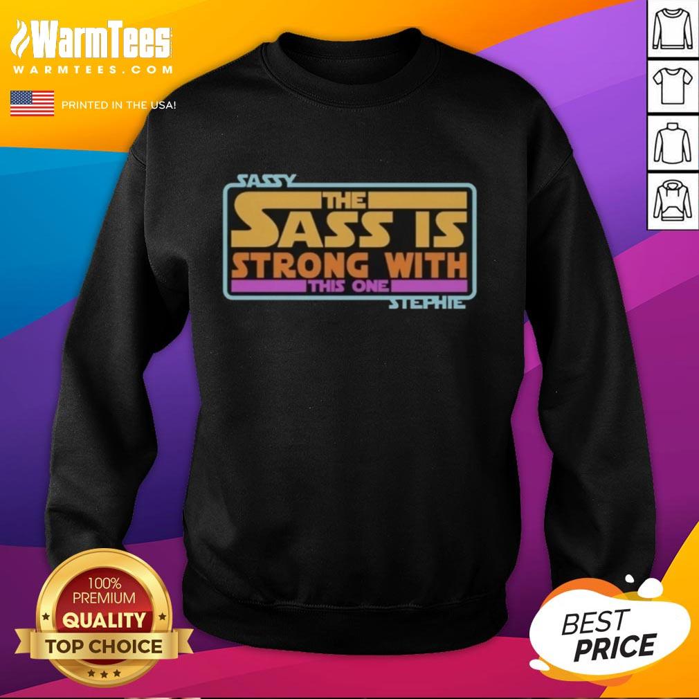 Premium Sassy sweatshirt featuring 'The Sass Is Strong With This One' phrase, inspired by Star Wars, in Stephie style.
