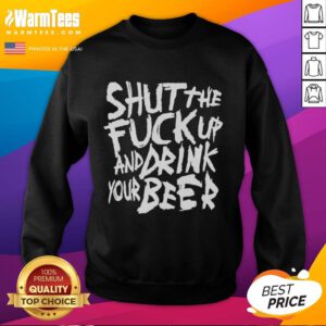 Premium 'Shut The F*ck Up And Drink Your Beer' sweatshirt in black, perfect for beer lovers and casual wear.