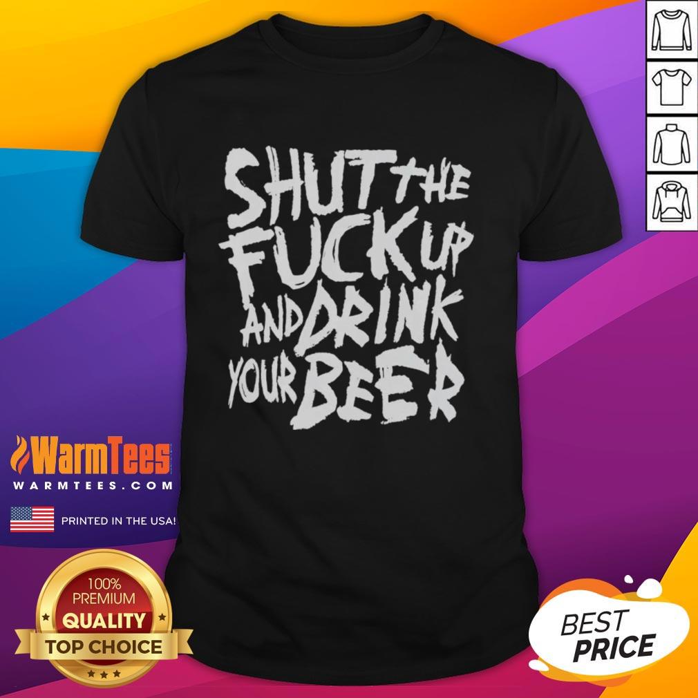 Premium 'Shut The Fck Up And Drink Your Beer' T-Shirt featuring a bold graphic design for beer lovers and humor enthusiasts.