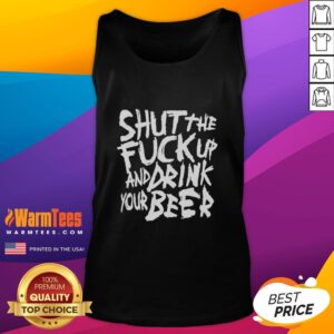Premium Shut The F*ck Up And Drink Your Beer Tank Top in stylish design, perfect for casual outings and beer lovers.
