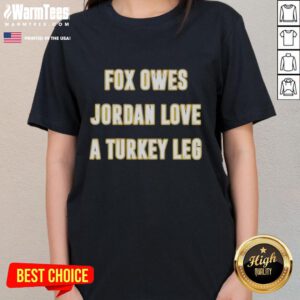 Premium Top Fox Owes Jordan Love a Turkey Leg Ladies Tee featuring a fun graphic design for stylish fans.