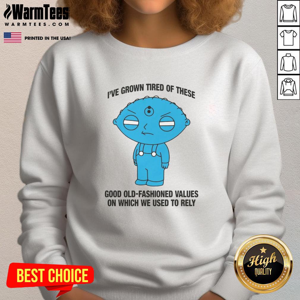 Cozy sweatshirt featuring the phrase 'I've Grown Tired of These Good Old-Fashioned Values' in stylish font design.