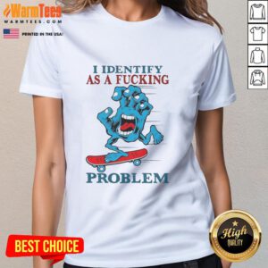 Awesome Screaming Hand graphic on a ladies tee, featuring the phrase 'I Identify As A Fcking Problem' for bold style.