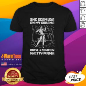 Awesome She Bermuda On My Bahama Until I Come On Pretty Mama T-Shirt featuring vibrant design and stylish fit.