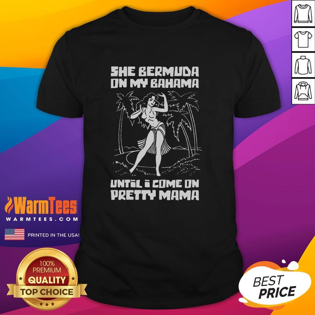 Awesome She Bermuda On My Bahama Until I Come On Pretty Mama T-Shirt featuring vibrant design and stylish fit.