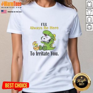 Alt Text: Funny Snoopy tee with 'I'll Always Be Here To Irritate You' message for ladies, perfect for casual wear.