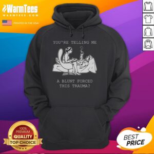 Funny 'You're Telling Me a Blunt Forced This Trauma' hoodie design showcasing humor and style in casual wear.