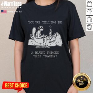 Funny 'You're Telling Me A Blunt Forced This Trauma' ladies tee showcasing humor and style in a trendy graphic design.