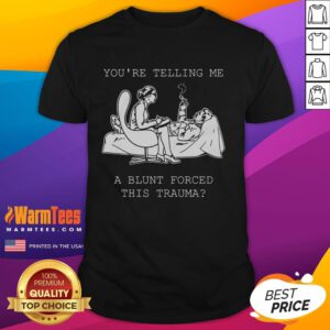 Alt Text: Funny 'You're Telling Me A Blunt Forced This Trauma' T-Shirt design featuring humorous text on a casual tee.