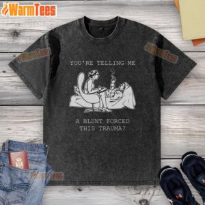 Alt Text: Humorous You're Telling Me A Blunt Forced This Trauma washed T-shirt, perfect for casual and funny fashion enthusiasts.