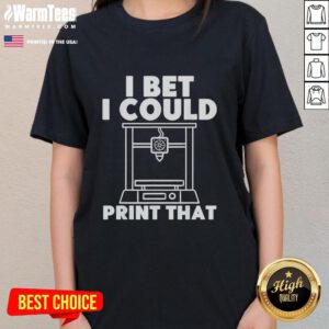 Good I Bet I Could Print That Ladies Tee showcasing a stylish graphic design on a comfortable women's t-shirt.