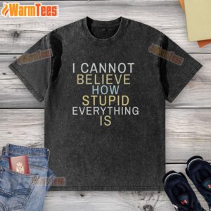 Alt Text: Good I Cannot Believe How Stupid Everything Is washed T-shirt displayed on a hanger, showcasing unique graphic design.