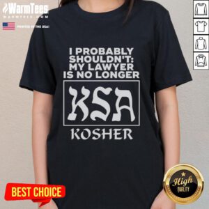 Good I Probably Shouldn't My Lawyer Is No Longer Ksa Kosher Ladies Tee featuring humorous legal design.