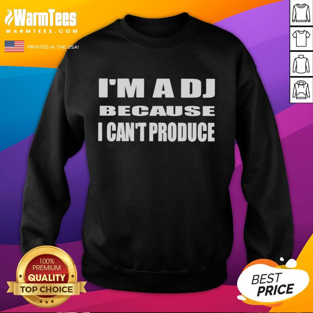 Good I'm a DJ Because I Can't Produce Sweatshirt featuring bold text on a stylish, comfortable sweatshirt for DJs.