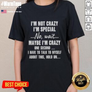 Funny ladies' tee with text 'Good I'm Not Crazy, I'm Special' showcasing a humorous take on self-talk and personality.