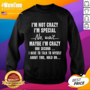 Funny sweatshirt with the phrase 'Good I'm Not Crazy, I'm Special' showcasing a playful design for quirky apparel lovers.