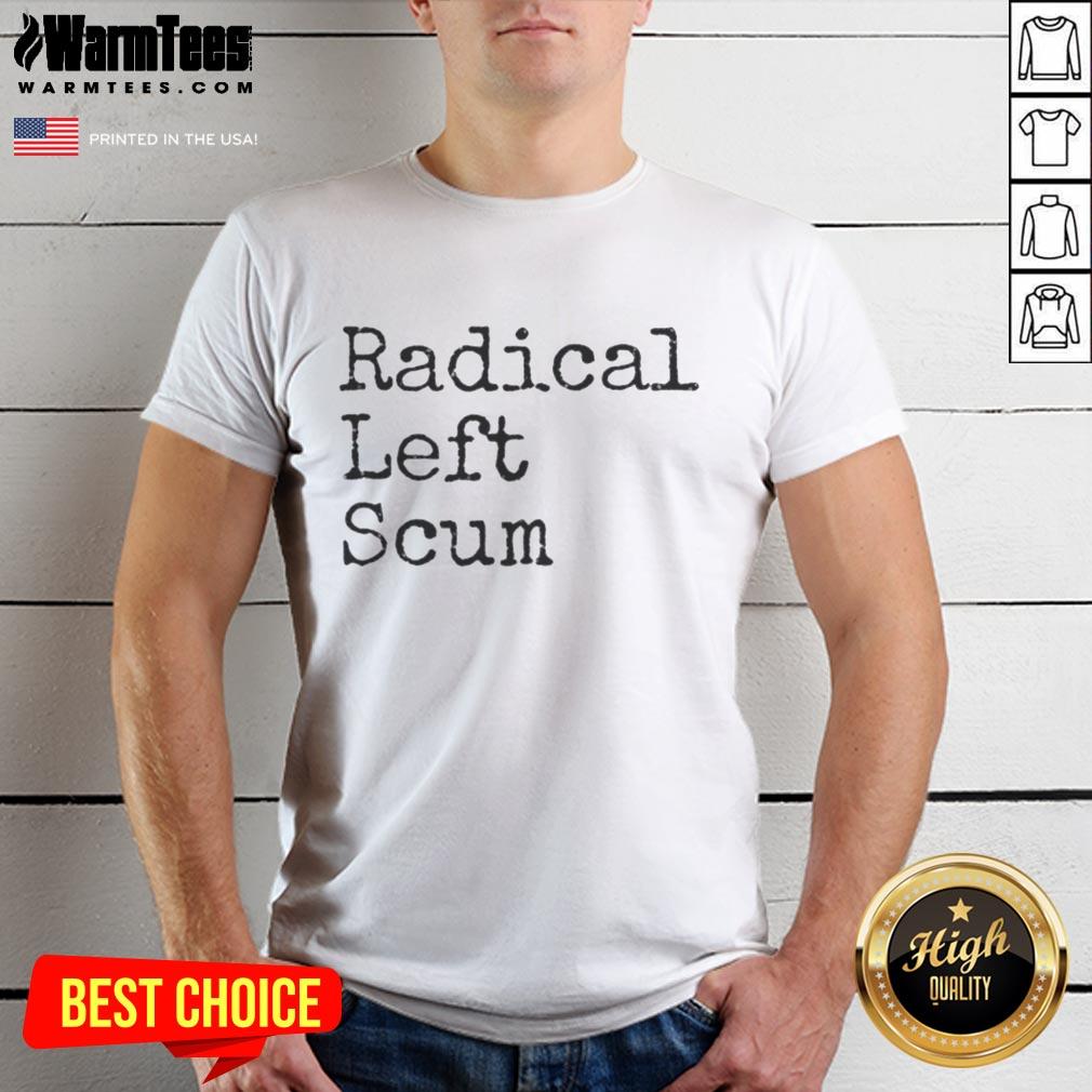 Good Radical Left Scum Apparently Political Sarcastic Quote T-Shirt featuring bold text design on a casual tee.