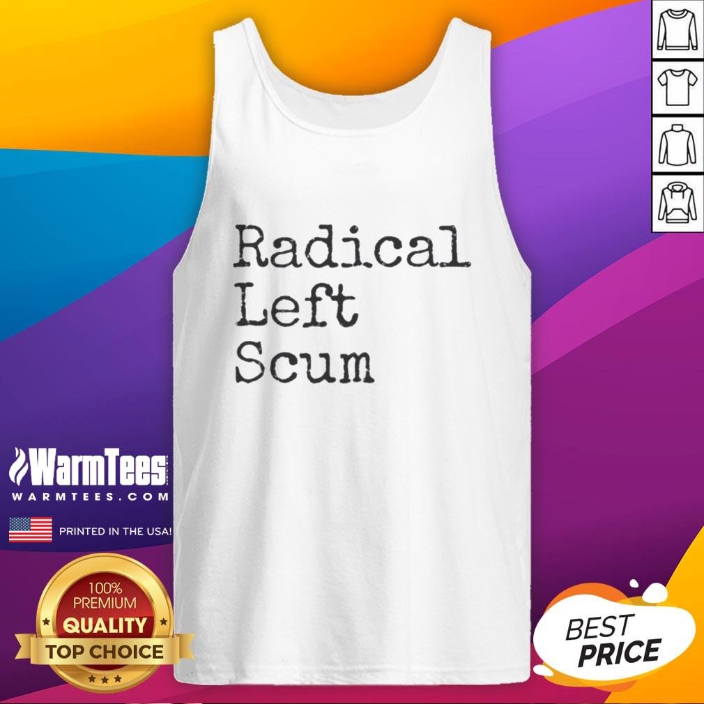Good Radical Left Scum Apparently tank top featuring a humorous political sarcastic quote in bold lettering.