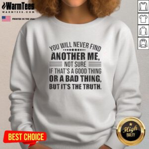 Good You Will Never Find Another Me sweatshirt featuring a bold statement design, perfect for unique fashion lovers.