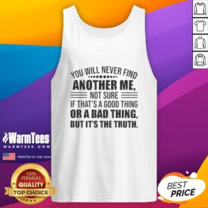 Good You Will Never Find Another Me tank top featuring a humorous quote, perfect for casual wear and making a statement.