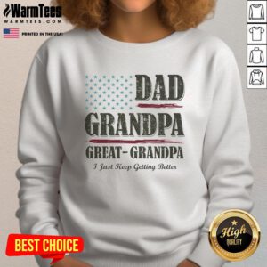 Vintage sweatshirt for Nice Dad, Grandpa, and Great Grandpa with 'I Just Keep Getting Better' slogan in stylish design.