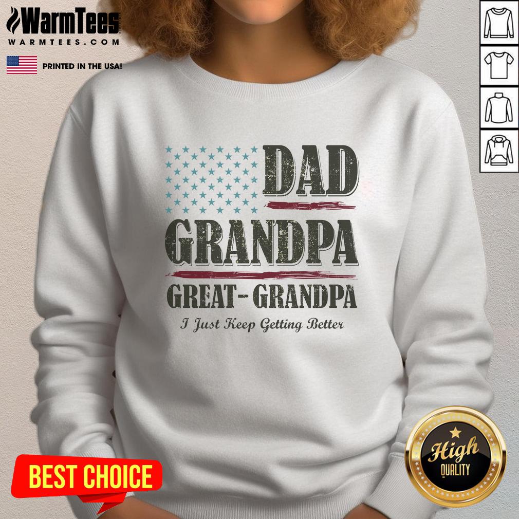 Vintage sweatshirt for Nice Dad, Grandpa, and Great Grandpa with 'I Just Keep Getting Better' slogan in stylish design.