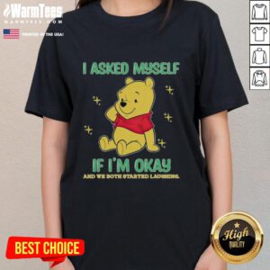 Alt Text: Cute Pooh Bear graphic tee with 'I asked myself if I'm okay and we both started laughing' quote for ladies.