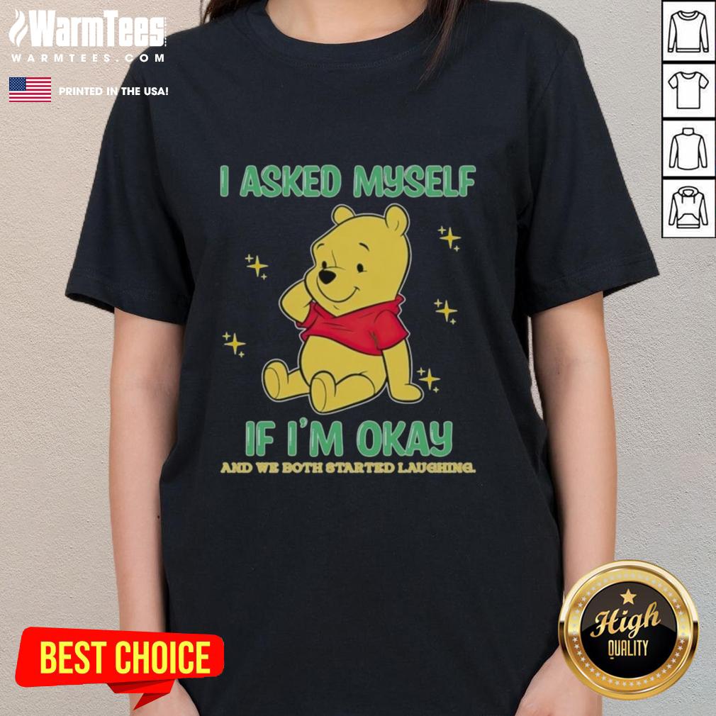 Alt Text: Cute Pooh Bear graphic tee with 'I asked myself if I'm okay and we both started laughing' quote for ladies.