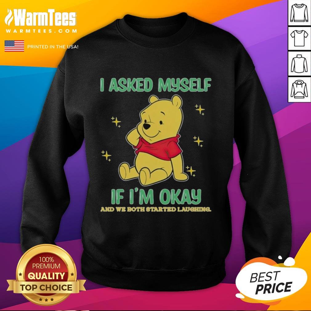 Alt Text: Cozy sweatshirt featuring Pooh Bear with the text 'I asked myself if I'm okay, and we both started laughing.'