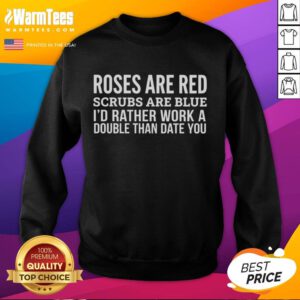 Funny sweatshirt with 'Roses Are Red, Scrubs Are Blue, I'd Rather Work a Double Than Date You' design for nurses.