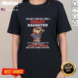 Snoopy holding a bat with flames, captioned 'You Can't Scare Me, I Have A Crazy Daughter' on a ladies tee.