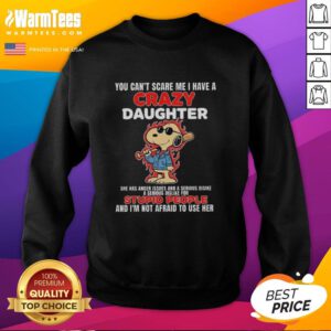 Alt Text: Snoopy holding a bat with blazing fire, captioned You Can't Scare Me, I Have a Crazy Daughter with Anger Issues sweatshirt.