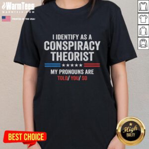 Alt Text: Official I Identify As A Conspiracy Theorist Tee with 'My Pronouns Are Told You So' design for humor and style.