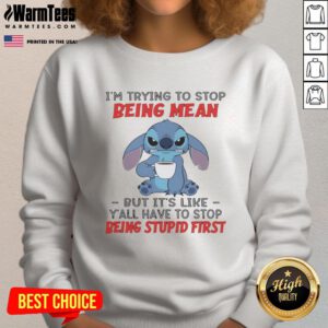 Official Stitch sweatshirt with 'I'm trying to stop being mean but y'all have to stop being stupid first' design.