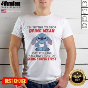 Alt Text: Official Stitch T-shirt with 'I'M Trying To Stop Being Mean But It'S Like Y'All Have To Stop Being Stpid First' design.