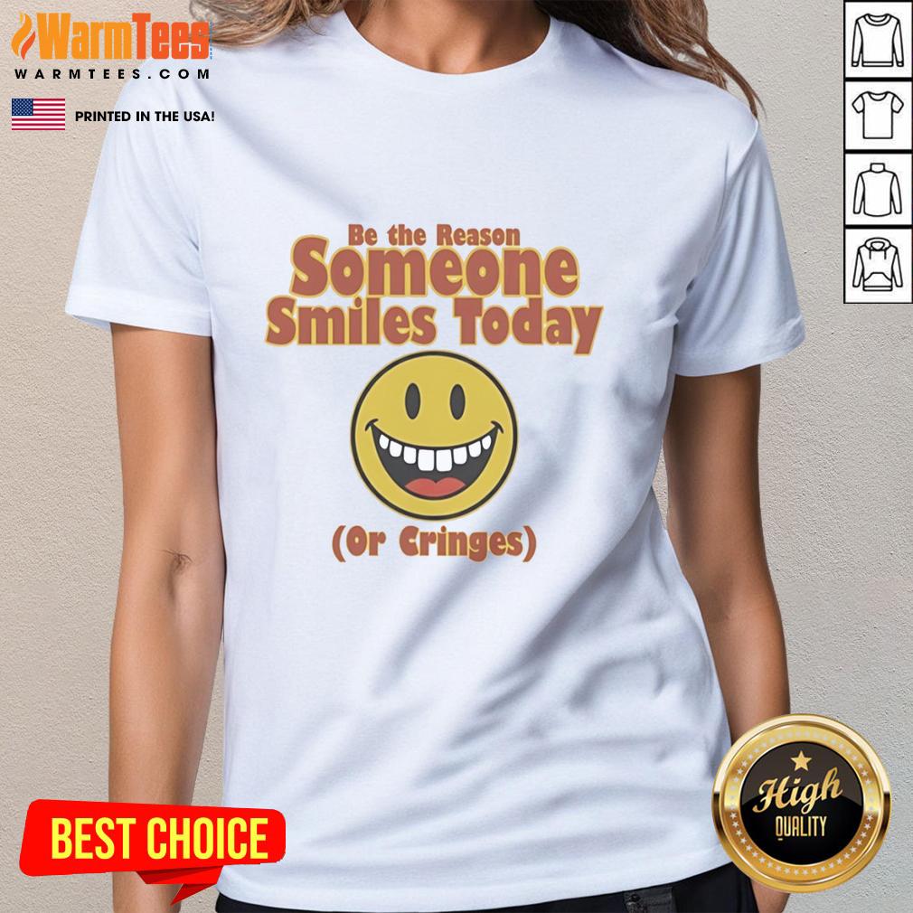 Original Be The Reason Someone Smiles Today or Cringes Ladies Tee in stylish design, perfect for uplifting vibes.