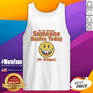 Original Be The Reason Someone Smiles Today Or Cringes Tank Top design featuring a motivational quote in stylish font.