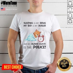 Alt Text: Original 'Sleeping Is My Drug, My Bed Is My Dealer, My Alarm Clock Is The Police' T-Shirt design for sleep lovers.