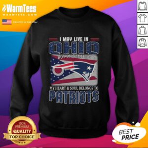 Alt Text: Premium New England Patriots sweatshirt featuring I may live in Ohio, but my heart belongs to Patriots design.