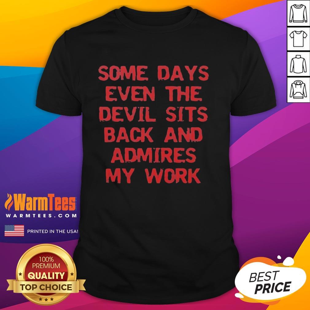 Premium 'Some Days Even The Devil Sits Back And Admires My Work' T-Shirt showcasing bold typography on a stylish tee.
