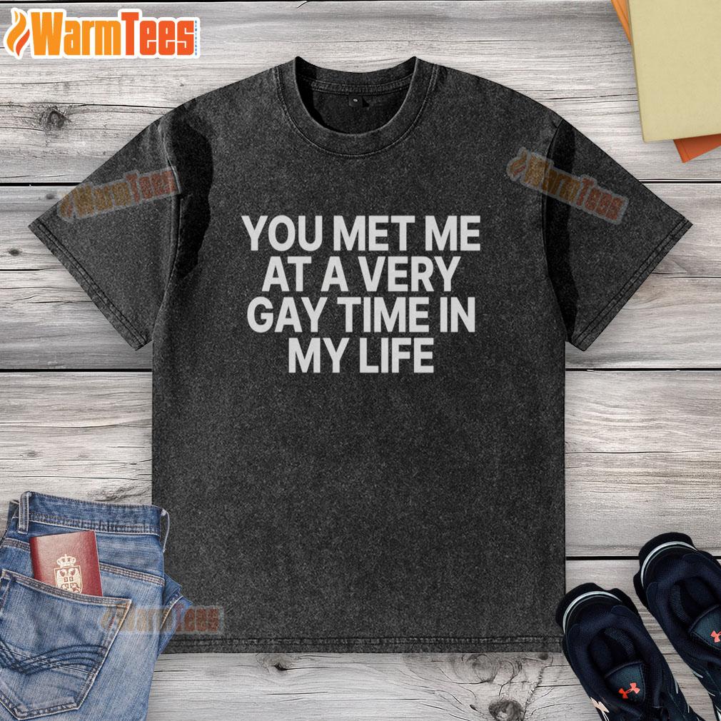 Premium You Met Me At A Very Gay Time washed t-shirt in vibrant colors, perfect for pride events and casual wear.