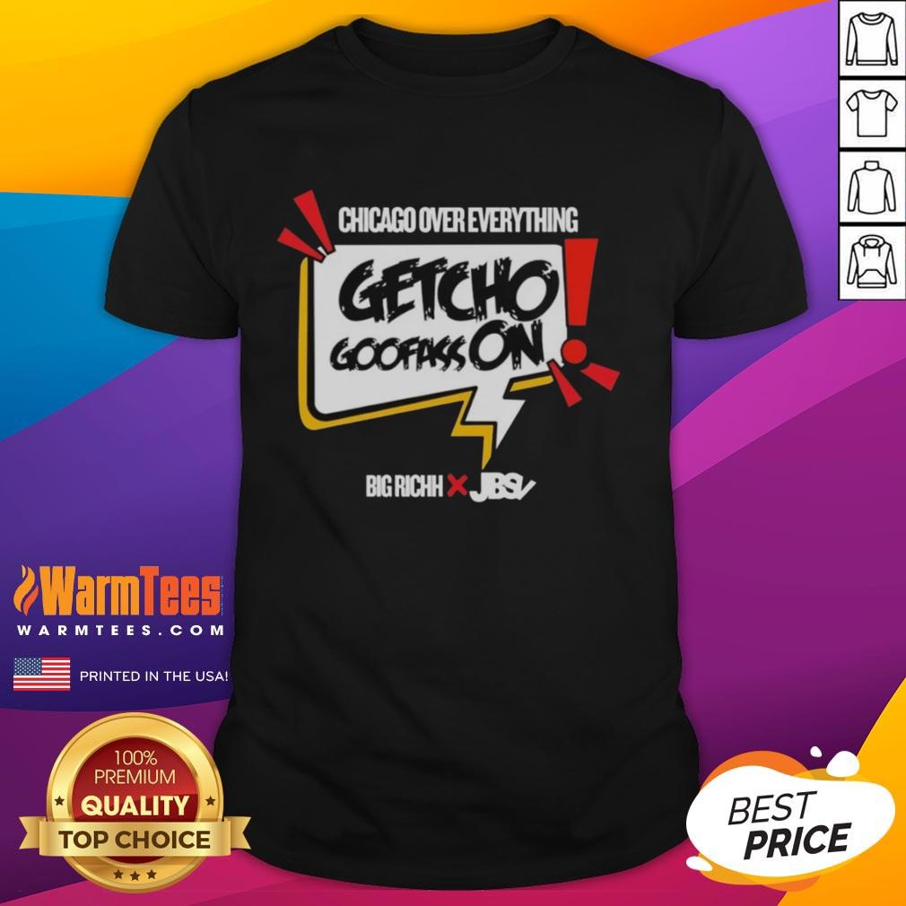 Alt Text: Pretty Getcho Goofass On Chicago Over Everything T-Shirt featuring vibrant design and bold text, perfect for Chicago fans.