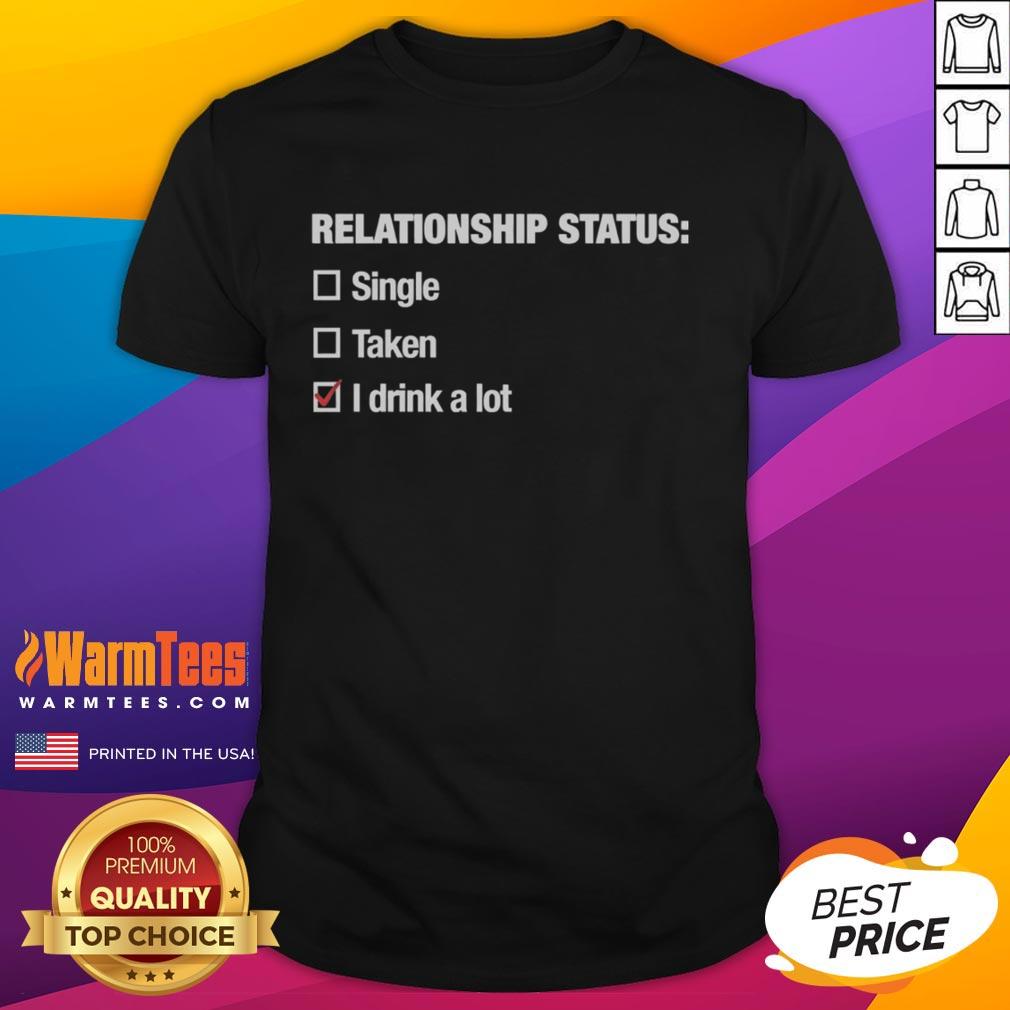 Pretty Relationship Status I Drink A Lot T-Shirt featuring a fun graphic design perfect for casual outings and drink lovers.