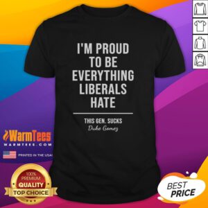 Top Duke Gomes 'I'M Proud To Be Everything Liberals Hate' T-Shirt showcasing bold text on a stylish tee design.