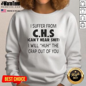 Alt Text: Funny CHS sweatshirt saying 'Can't Hear Sh*t, Huh?' - Perfect gift for those who suffer from CHS humor.
